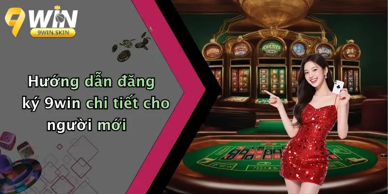 Hướng dẫn đăng ký 9win chi tiết cho người mới