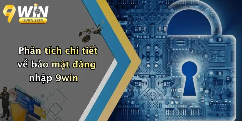 Phân tích chi tiết về bảo mật đăng nhập 9win