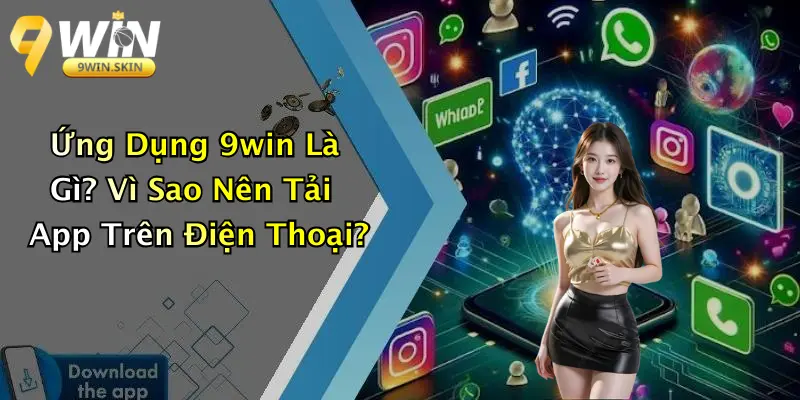 Ứng Dụng 9win Là Gì? Vì Sao Nên Tải App Trên Điện Thoại?