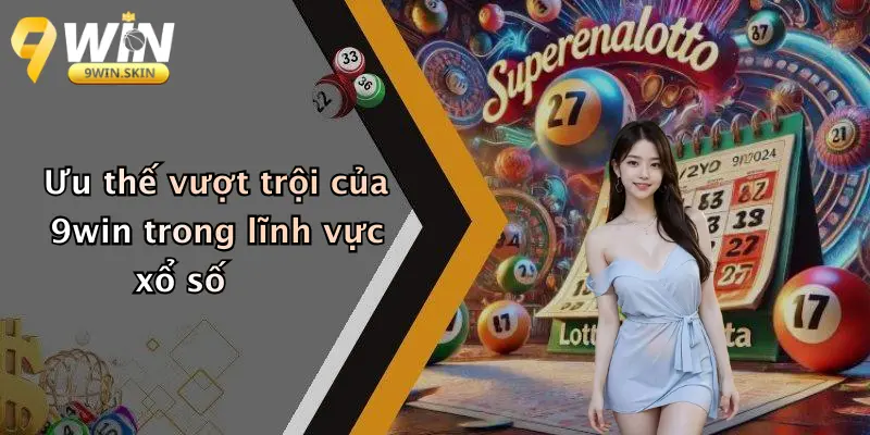 Ưu thế vượt trội của 9win trong lĩnh vực xổ số