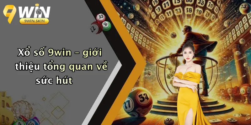 Xổ số 9win – giới thiệu tổng quan về sức hút